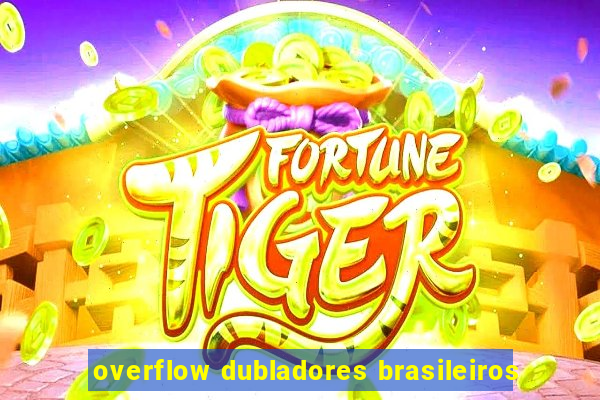 overflow dubladores brasileiros